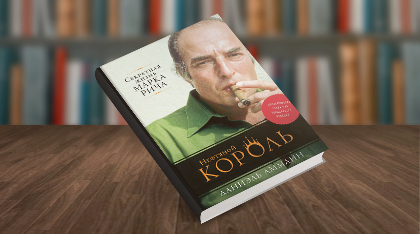 Даниэль Амманн. «Нефтяной король. Секретная жизнь Марка Рича»